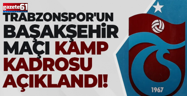 Trabzonspor'un Başakşehir maçı kadrosu açıklandı!