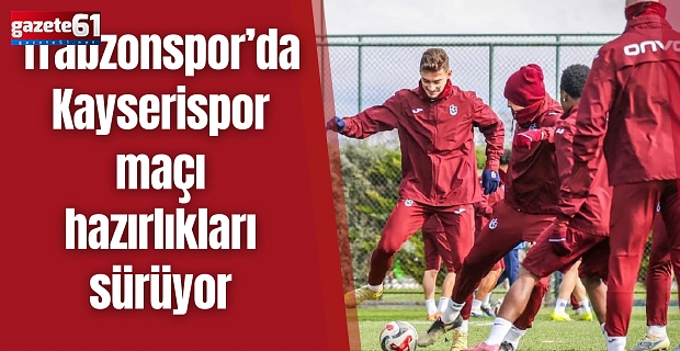 Trabzonspor’da Kayserispor maçı hazırlıkları sürüyor