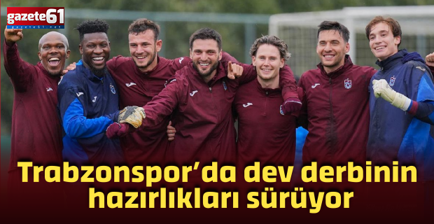 Trabzonspor’da dev derbinin  hazırlıkları sürüyor
