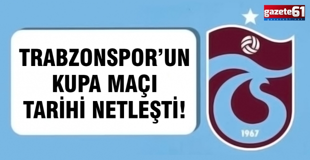 Trabzonspor’un Kupa Maçı Tarihi Netleşti!