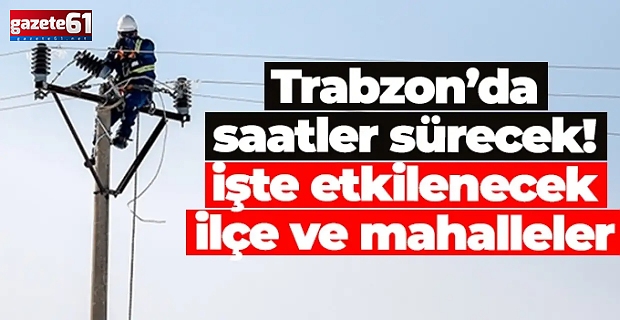 Trabzon’un hangi ilçelerinde elektrikler kaç saat kesilecek?