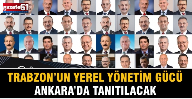 TRABZON’UN YEREL YÖNETİM GÜCÜ ANKARA’DA TANITILACAK