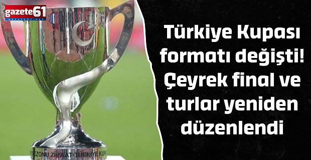 Türkiye Kupası formatı değişti! Çeyrek final ve turlar yeniden düzenlendi