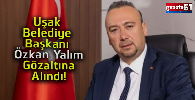 Uşak Belediye Başkanı gözaltına alındı