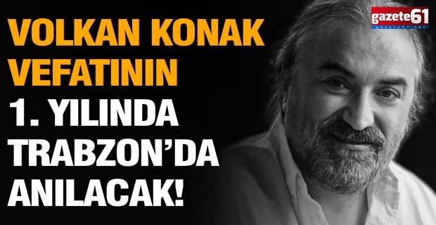 Volkan Konak, vefatının 1. yılında Trabzon’da anılacak!