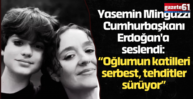 Yasemin Minguzzi Cumhurbaşkanı Erdoğan'a seslendi: “Oğlumun katilleri serbest, tehditler sürüyor”