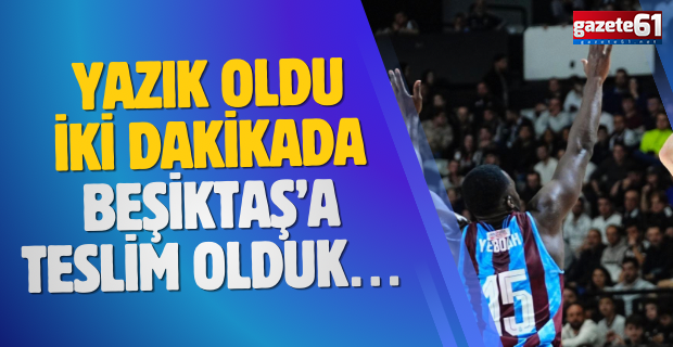 Yazık oldu…İki dakikada Beşiktaş’a teslim olduk…