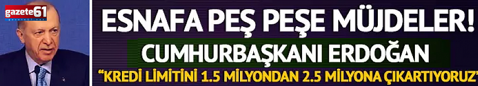 Cumhurbaşkanı Erdoğan'dan esnafa kredi müjdesi!
