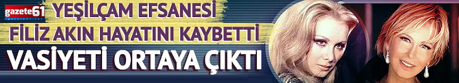Türk sinemasının gözde ismi Filiz Akın hayatını kaybetti