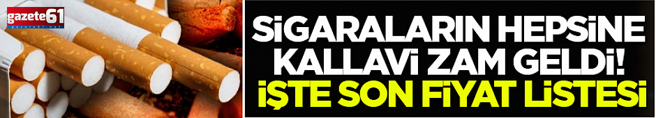 Sigaraların hepsine kallavi zam geldi!