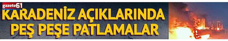 Karadeniz'de iki tankerde art arda patlama