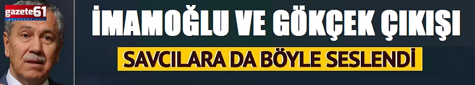 BÜLENT ARINÇ'TAN İMAMOĞLU YORUMU...