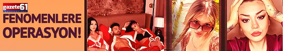 Fenomenlere gece yarısı operasyon!