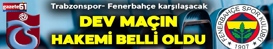 Trabzonspor - Fenerbahçe maçının hakemi belli oldu