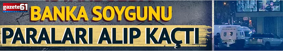 Banka soygunu: Parayı alıp kayıplara karıştı
