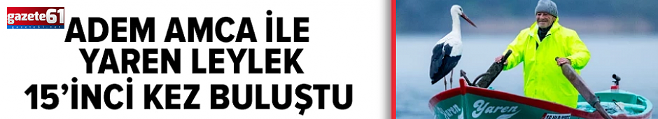 Yaren Leylek 15. yılında yine Adem Amca’nın kayığında