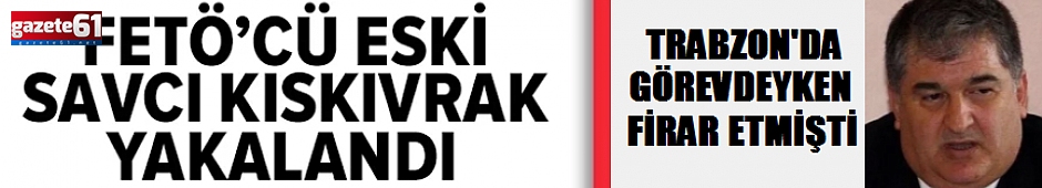 Trabzon'da görev yapmıştı...O savcı yakalandı!