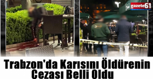 Trabzon'da karısını öldüren sanığa 24 yıl hapis...