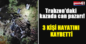 Trabzon'daki kazada can pazarı! 3 kişi hayatını kaybetti