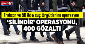 Silindir Operasyonu Trabzon'a sıçradı