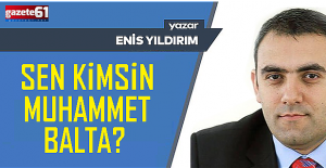 Sen Kimsin Muhammet Balta?
