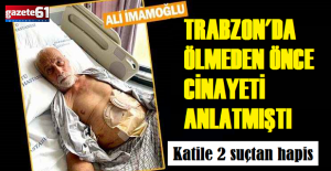 Ölmeden önce cinayeti anlatmıştı. Katile 2 suçtan hapis...