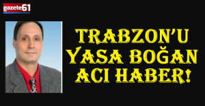 Trabzonu yasa boğan haber!