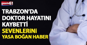 Trabzon#039;da görevli doktor hayatını...