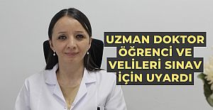Uzman doktor öğrenci ve velileri sınav için uyardı