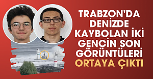 Trabzon'da denizden kaybolan iki gencin son görüntüleri