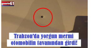 Trabzon’da yorgun mermi otomobilin tavanından girdi!