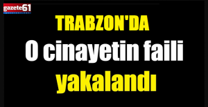 Trabzon#039;da O Cinayetin Faili Yakalandı!