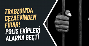 Trabzon'da cezaevinden firar! Polis ekipleri alarma geçti