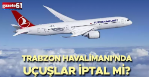 Trabzon’da uçak seferleri iptal mi!