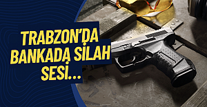 Trabzon’da bankada silah sesi…