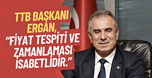 TTB Başkanı Ergan, “Fiyat tespiti ve zamanlaması isabetlidir.”