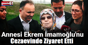 Annesinden Ekrem İmamoğlu’na ziyaret