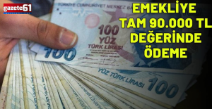 EMEKLİYE TAM 90.000 TL DEĞERİNDE ÖDEME