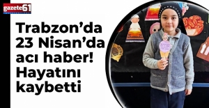 Trabzon’da 23 Nisan’da acı haber! Hayatını kaybetti