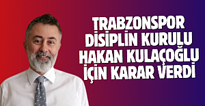 Trabzonspor Disiplin Kurulu Hakan Kulaçoğlu İçin Karar Verdi