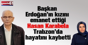 Başkan Erdoğan'ın kızının öğretmeni Trabzon'da hayatını kaybetti