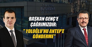 Başkan Genç'e Çağrımızdır: " Yoloğlu'nu Antep'e Gönderme"