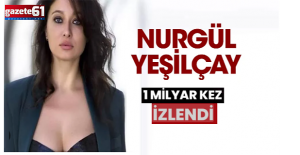 Nurgül Yeşilçay, 1 milyar kez izlendi