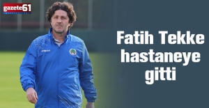 Fatih Tekke hastaneye gitti