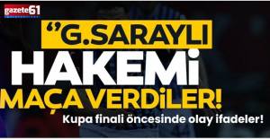 ''Galatasaraylı hakemi maça verdiler" Kupa finali öncesinde olay ifadeler!
