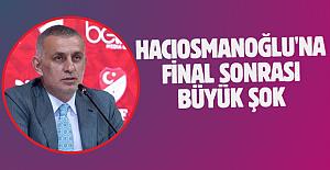 Hacıosmanoğlu'na final sonrası büyük şok