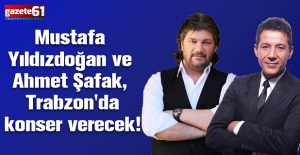 Mustafa Yıldızdoğan ve Ahmet Şafak, Trabzon'da konser verecek!