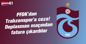 PFDK'dan Trabzonspor'a ceza! Deplasman maçından fatura çıkardılar