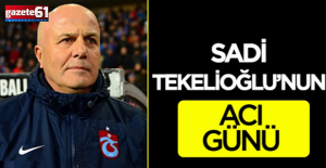 Sadi Tekelioğlu'nun acı günü