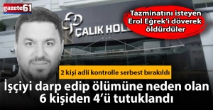 Tazminatını isteyen Erol Eğrek'i döverek öldüren 4 kişi tutuklandı